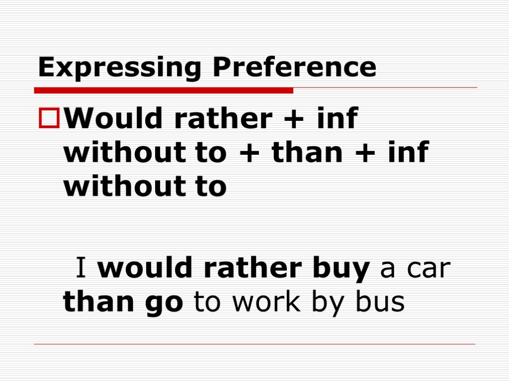 Expressing Preference Would rather + inf without to + than + inf without to